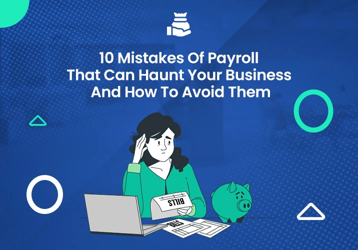 10 Payroll Mistakes That Can Haunt Your Business And How To Avoid Them