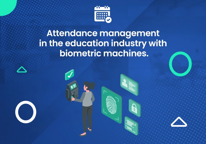 Attendance management in the education industry with biometric attendance machine.