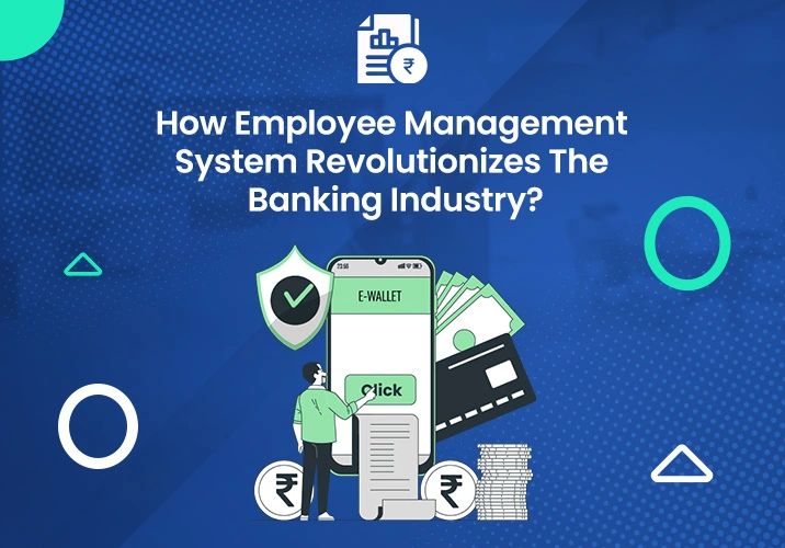 How Employee Management Systems Revolutionizes The Banking Industry?