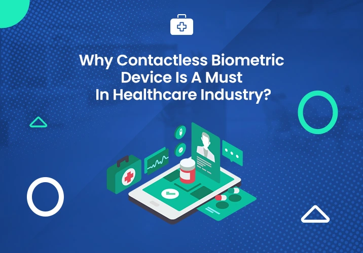 Why Contactless Biometric Device Is A Must In Healthcare Industry?