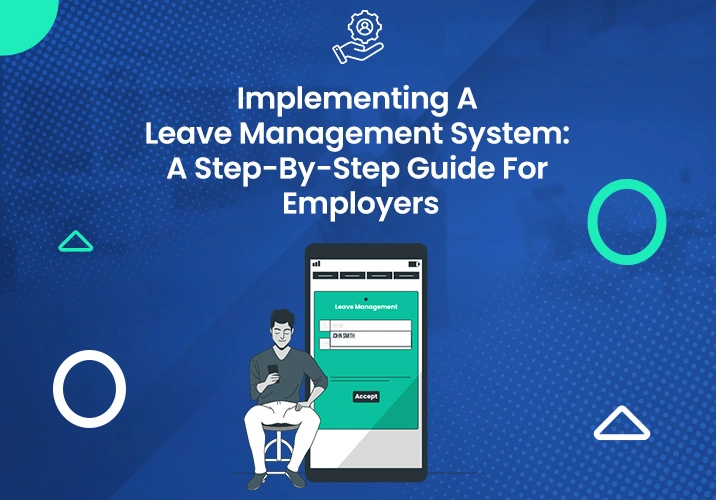 Implementing A Leave Management System: A Step-By-Step Guide For Employers